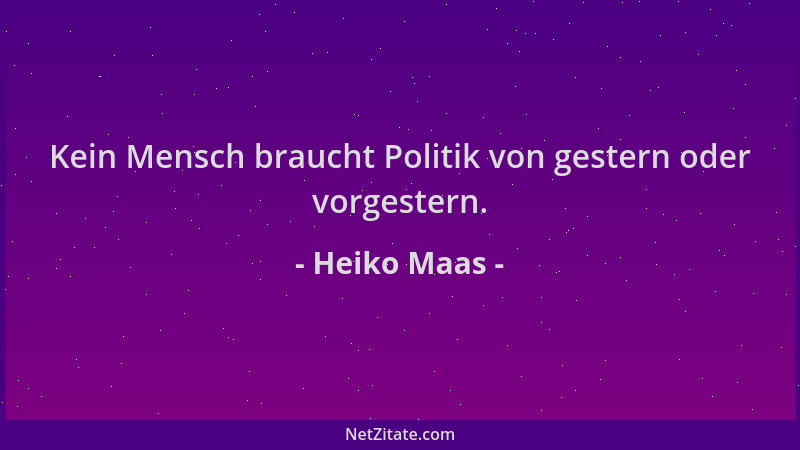 Heiko Maas - Kein Mensch braucht Politik von gestern oder vorgestern....