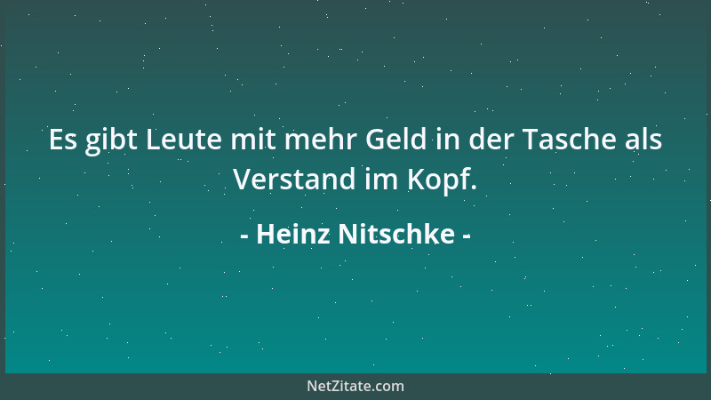 Heinz Nitschke - Es gibt Leute mit mehr Geld in der Tasche als Verstand im Kopf....