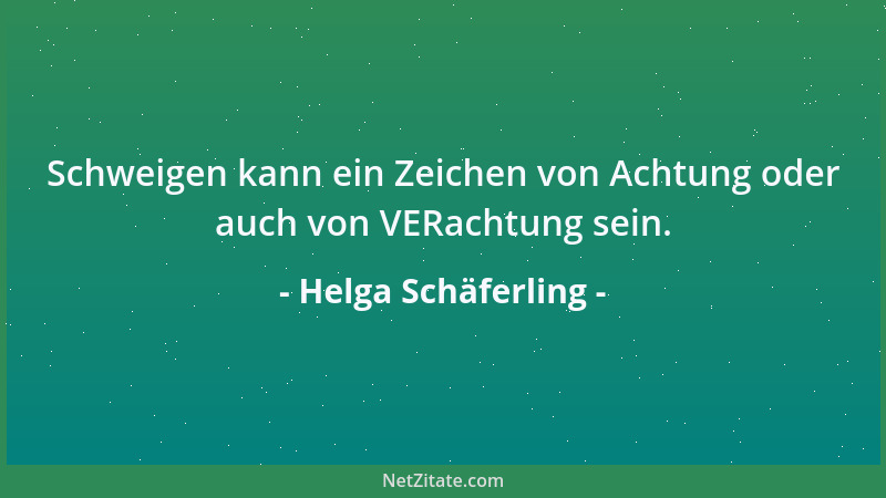Helga Schäferling - Schweigen kann ein Zeichen von Achtung oder auch von VERachtung sein....