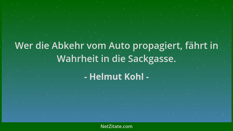 Helmut Kohl - Wer die Abkehr vom Auto propagiert, fährt in Wahrheit in die Sackgasse....
