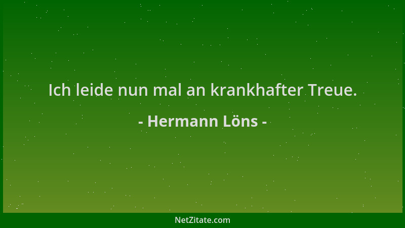 Hermann Löns - Ich leide nun mal an krankhafter Treue....