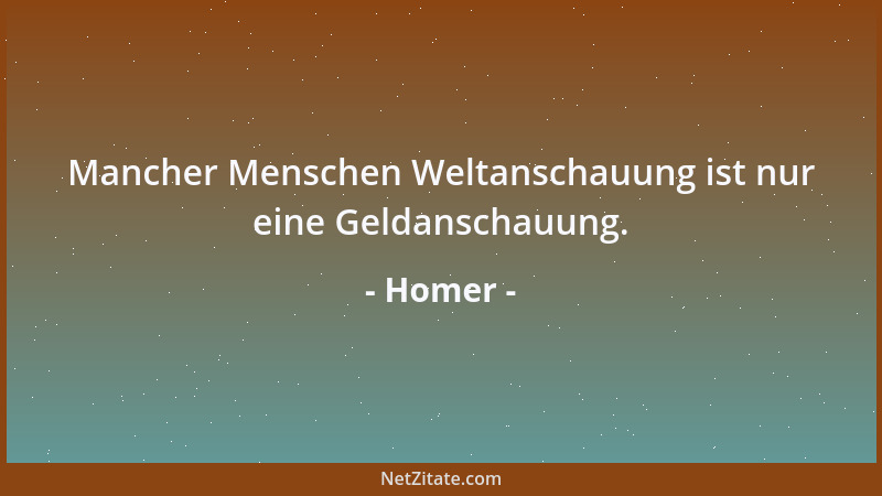 Homer - Mancher Menschen Weltanschauung ist nur eine Geldanschauung....