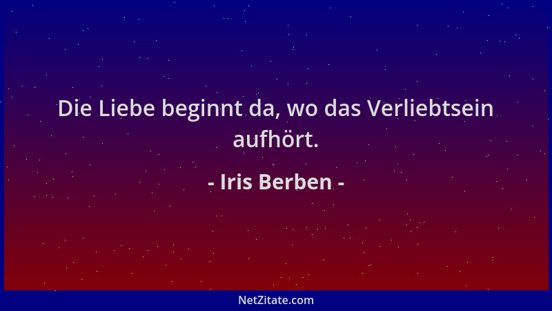 Iris Berben - Die Liebe beginnt da, wo das Verliebtsein aufhört....