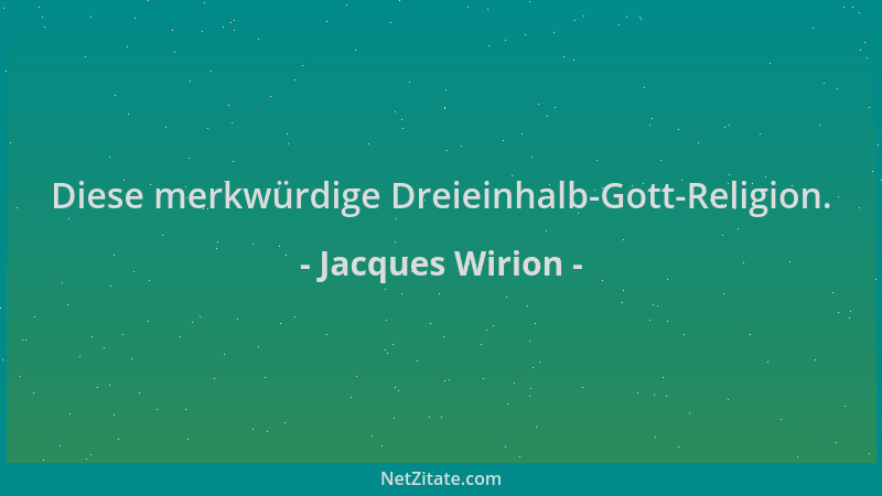 Jacques Wirion - Diese merkwürdige Dreieinhalb-Gott-Religion....