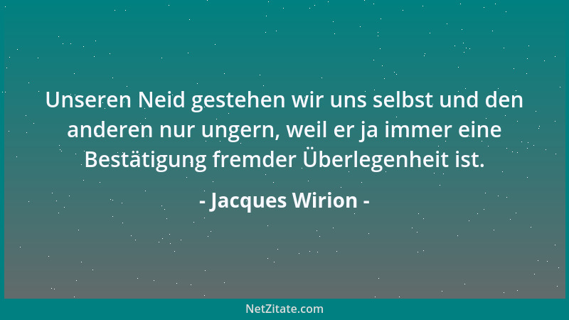 Jacques Wirion - Unseren Neid gestehen wir uns selbst und den anderen nur ungern, weil er ja immer eine Bestätigung fremder...
