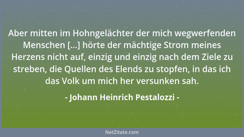Johann Heinrich Pestalozzi - Daß unser Herz lebe, wirke, bleibe, daran liegt alles, nicht daß es glänze....