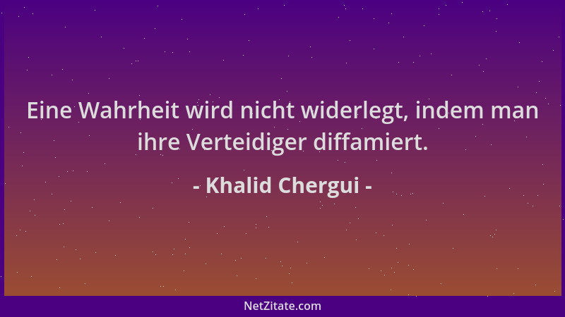 Khalid Chergui - Eine Wahrheit wird nicht widerlegt, indem man ihre Verteidiger diffamiert....