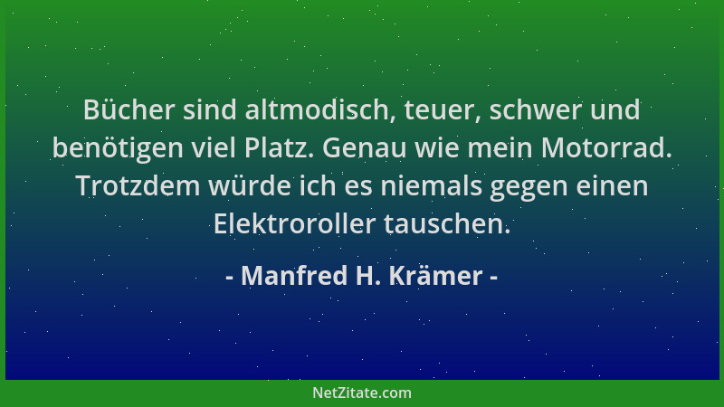 Manfred H. Krämer - Bücher sind altmodisch, teuer, schwer und benötigen viel Platz. Genau wie mein Motorrad. Trotzdem würde...