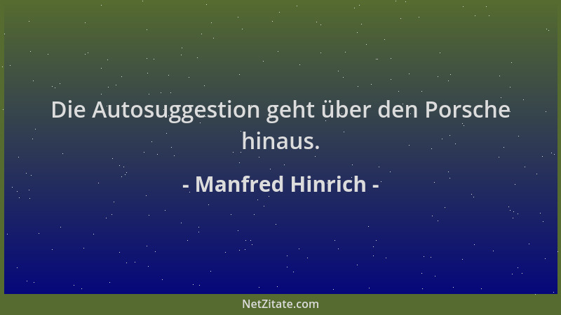 Manfred Hinrich - Die Autosuggestion geht über den Porsche hinaus....