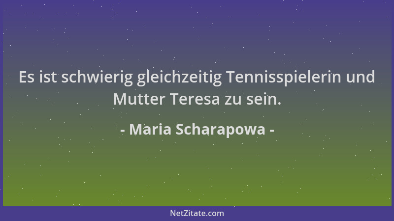Maria Scharapowa - Es ist schwierig gleichzeitig Tennisspielerin und Mutter Teresa zu sein....