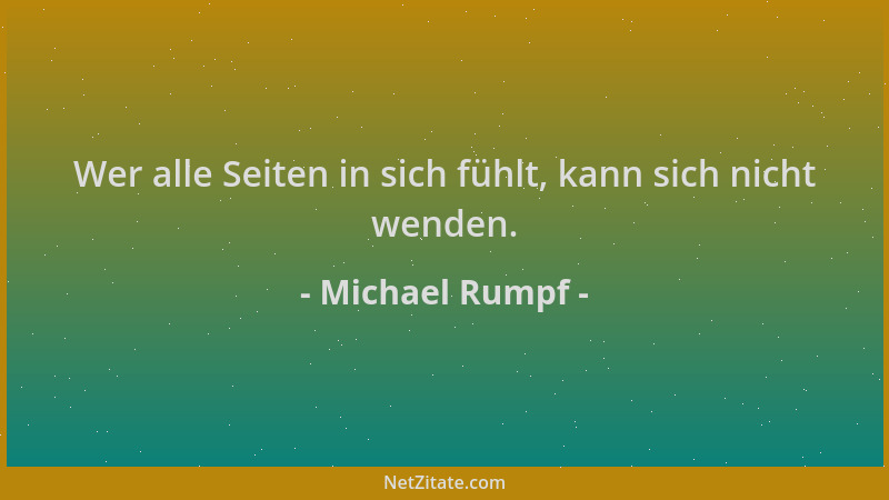 Michael Rumpf - Wer alle Seiten in sich fühlt, kann sich nicht wenden....