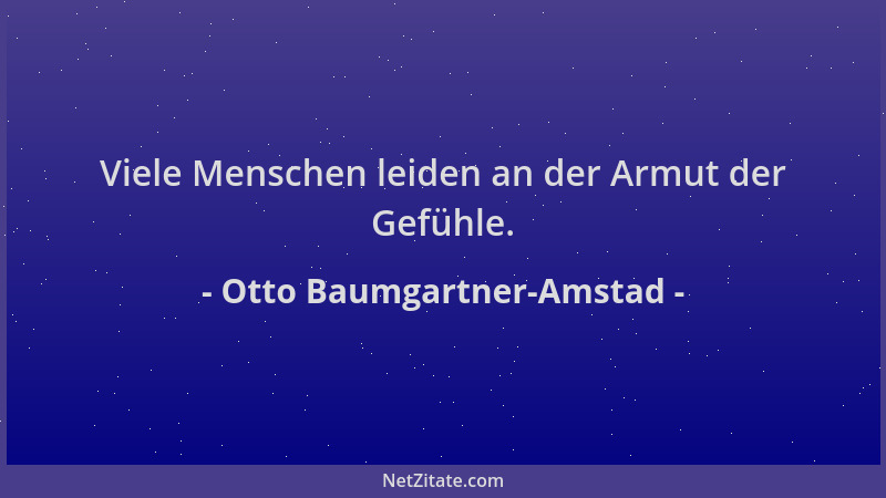 Otto Baumgartner-Amstad - Viele Menschen leiden an der Armut der Gefühle....