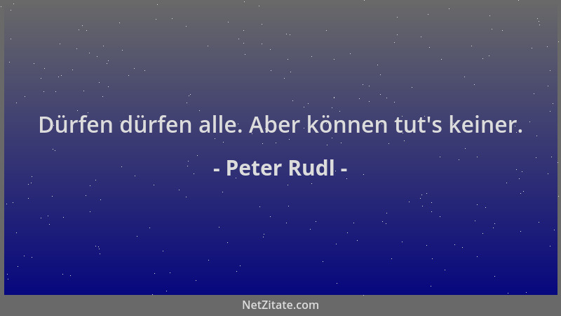 Peter Rudl - Dürfen dürfen alle. Aber können tut 's keiner....