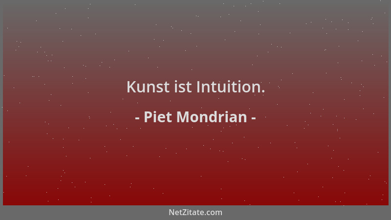 Piet Mondrian - Kunst ist Intuition....