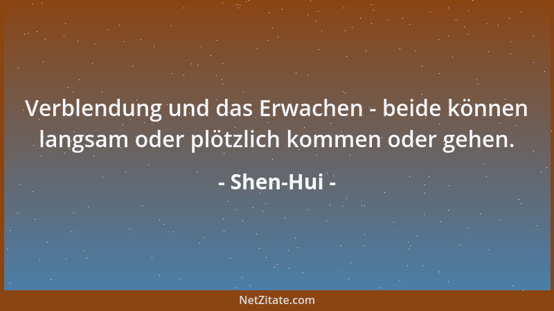 Shen-Hui - Verblendung und das Erwachen - beide können langsam oder plötzlich kommen oder gehen....