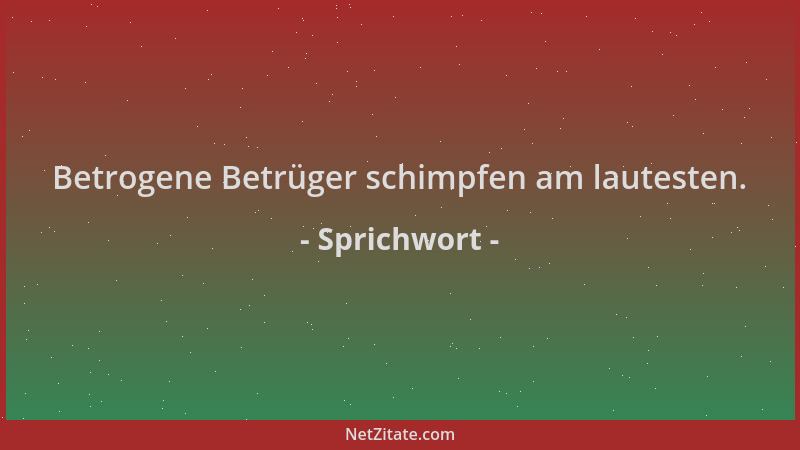 Sprichwort - Betrogene Betrüger schimpfen am lautesten....
