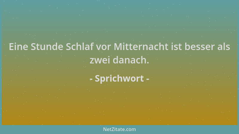 Sprichwort - Eine Stunde Schlaf vor Mitternacht ist besser als zwei danach....