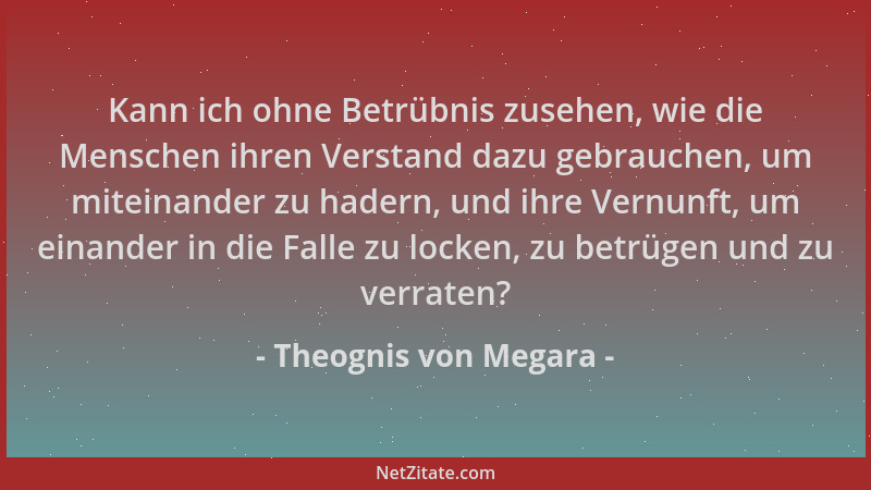 Theognis von Megara - Kann ich ohne Betrübnis zusehen, wie die Menschen ihren Verstand dazu gebrauchen, um miteinander zu h...