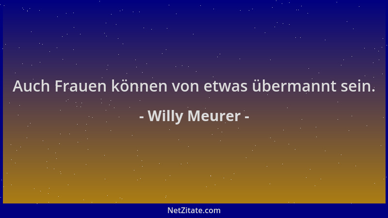 Willy Meurer - Auch Frauen können von etwas übermannt sein....