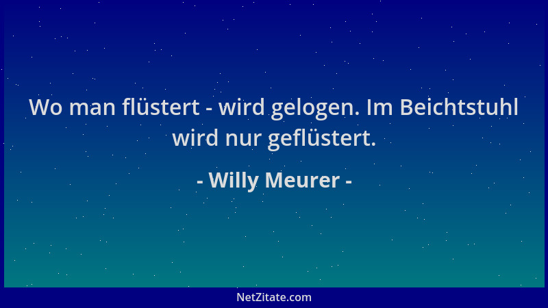 Willy Meurer - Wo man flüstert - wird gelogen. Im Beichtstuhl wird nur geflüstert....