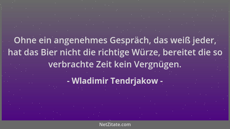 Wladimir Tendrjakow - Ohne ein angenehmes Gespräch, das weiß jeder, hat das Bier nicht die richtige Würze, bereitet die so...