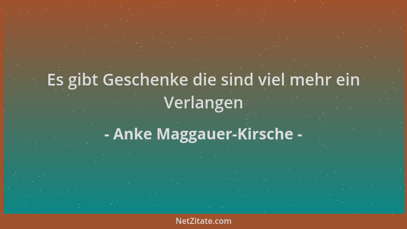Anke Maggauer-Kirsche - Es gibt Geschenke die sind viel mehr ein Verlangen...