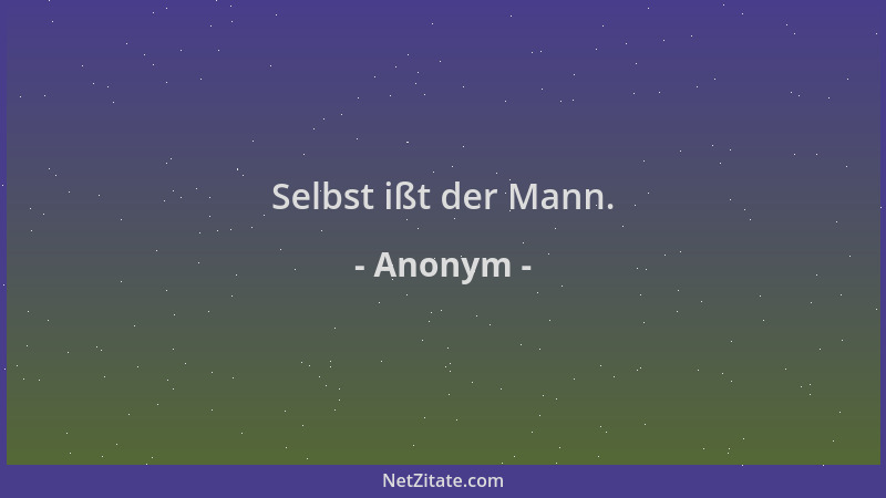 Anonym - Selbst ißt der Mann....
