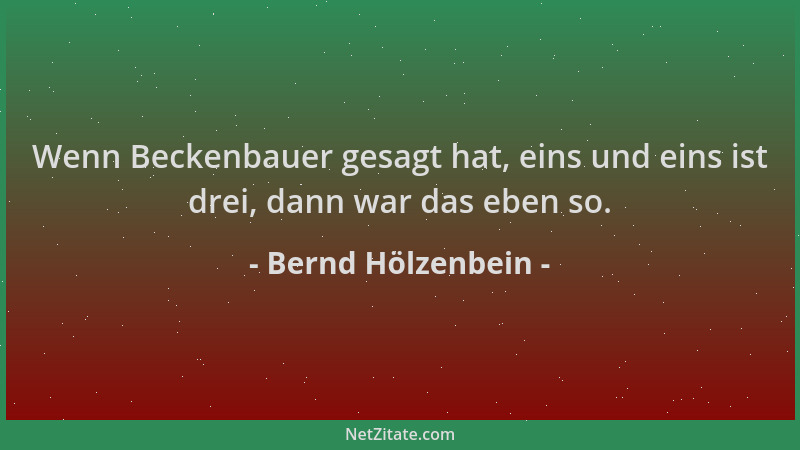 Bernd Hölzenbein - Wenn Beckenbauer gesagt hat, eins und eins ist drei, dann war das eben so....