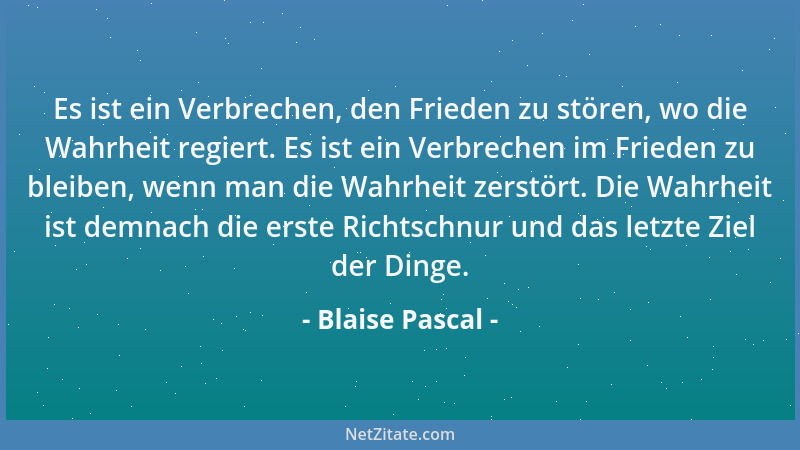 Blaise Pascal - Ein Übermaß an Wohlleben macht reizbar....