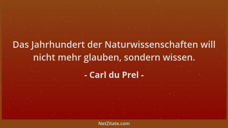 Carl du Prel - Das Jahrhundert der Naturwissenschaften will nicht mehr glauben, sondern wissen....
