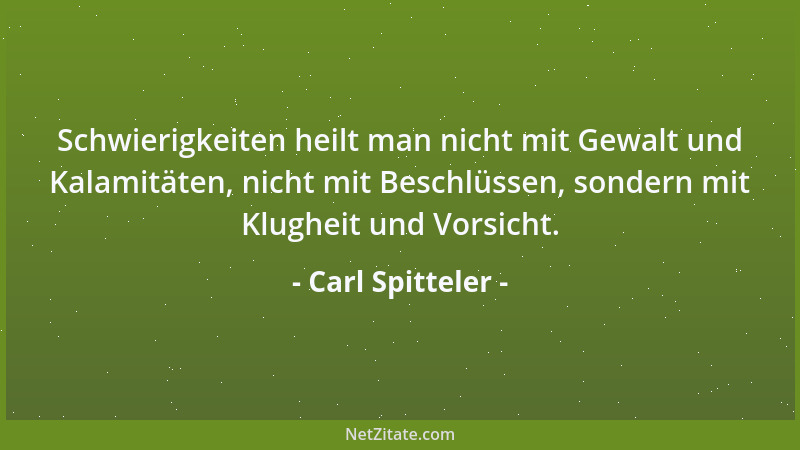 Carl Spitteler - Weder das Alter noch die Jugend sind im mindesten ein Verdienst noch ein Vorzug, ja nicht einmal eine Eige...