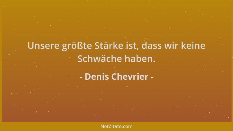 Denis Chevrier - Unsere größte Stärke ist, dass wir keine Schwäche haben....
