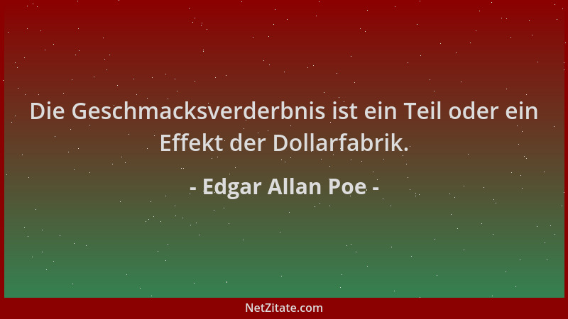 Edgar Allan Poe - Die Geschmacksverderbnis ist ein Teil oder ein Effekt der Dollarfabrik....