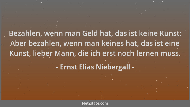 Ernst Elias Niebergall - Bezahlen, wenn man Geld hat, das ist keine Kunst: Aber bezahlen, wenn man keines hat, das ist eine...