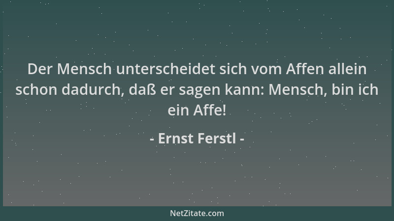Ernst Ferstl - Der Mensch unterscheidet sich vom Affen allein schon dadurch, daß er sagen kann: Mensch, bin ich ein Affe!...
