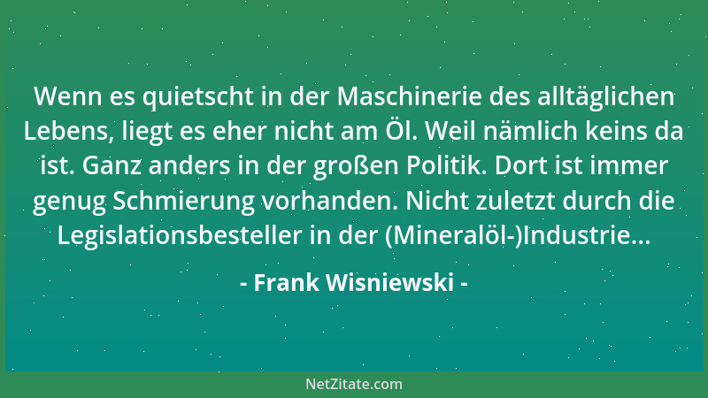 Frank Wisniewski - Wenn es quietscht in der Maschinerie des alltäglichen Lebens, liegt es eher nicht am Öl. Weil nämlich ke...