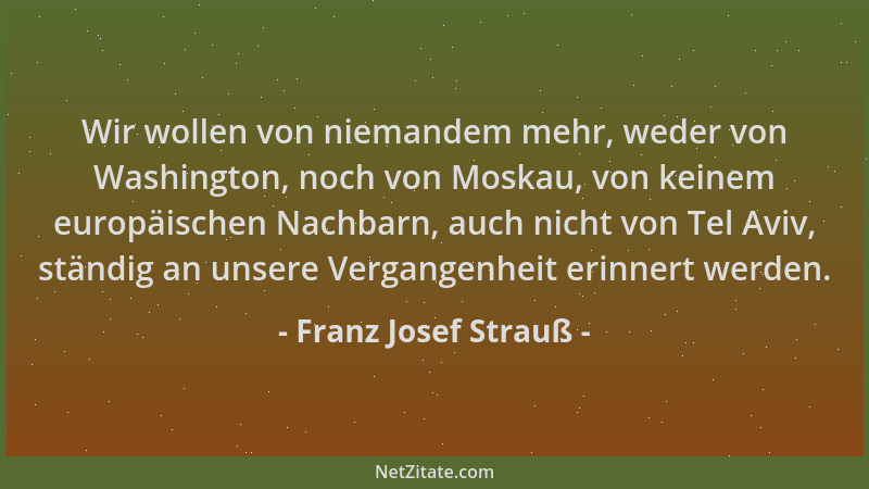 Franz Josef Strauß - Wir wollen von niemandem mehr, weder von Washington, noch von Moskau, von keinem europäischen Nachbarn...
