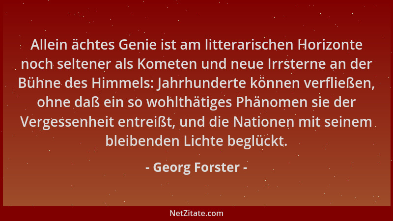 Georg Forster - Allein ächtes Genie ist am litterarischen Horizonte noch seltener als Kometen und neue Irrsterne an der Büh...