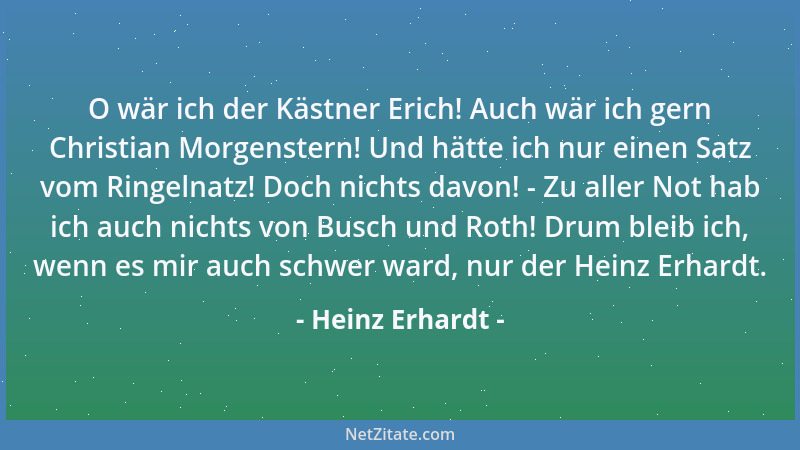 Heinz Erhardt - O wär ich der Kästner Erich! Auch wär ich gern Christian Morgenstern! Und hätte ich nur einen Satz vom Ring...
