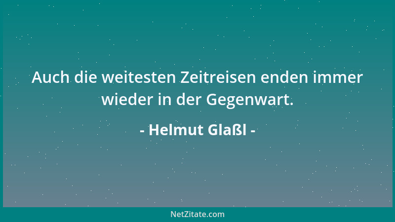 Helmut Glaßl - Auch die weitesten Zeitreisen enden immer wieder in der Gegenwart....