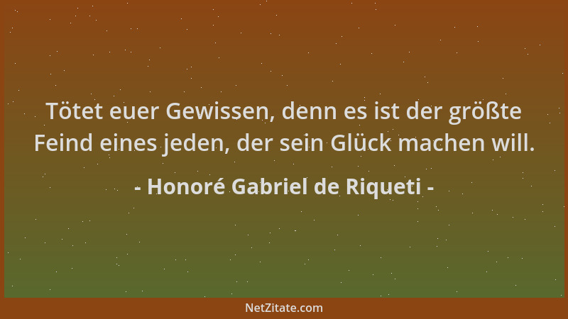 Honoré Gabriel de Riqueti - Tötet euer Gewissen, denn es ist der größte Feind eines jeden, der sein Glück machen will....