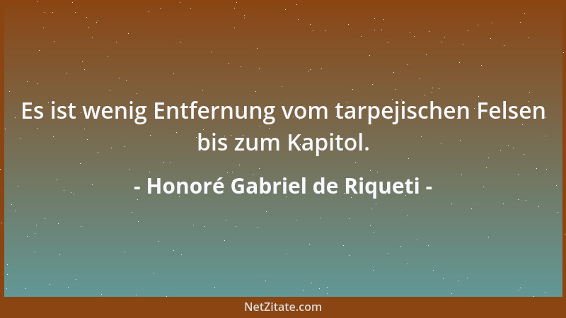 Honoré Gabriel de Riqueti - Es ist wenig Entfernung vom tarpejischen Felsen bis zum Kapitol....