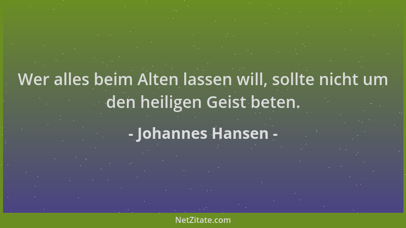 Johannes Hansen - Wer alles beim Alten lassen will, sollte nicht um den heiligen Geist beten....