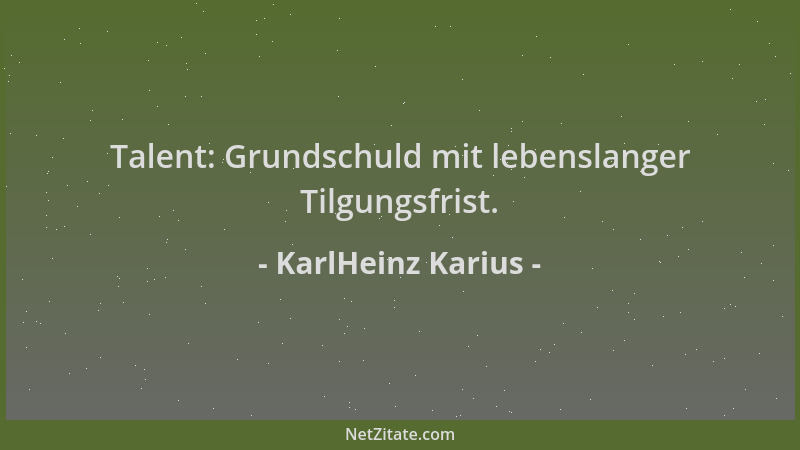 KarlHeinz Karius - Talent: Grundschuld mit lebenslanger Tilgungsfrist....