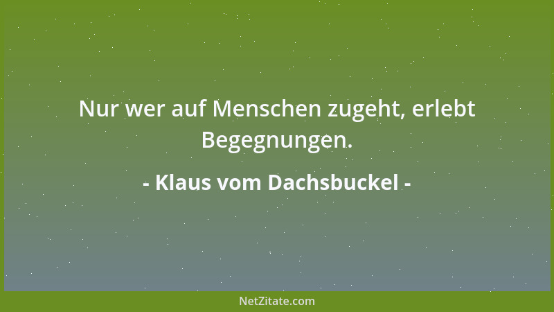 Klaus vom Dachsbuckel - Nur wer auf Menschen zugeht, erlebt Begegnungen....