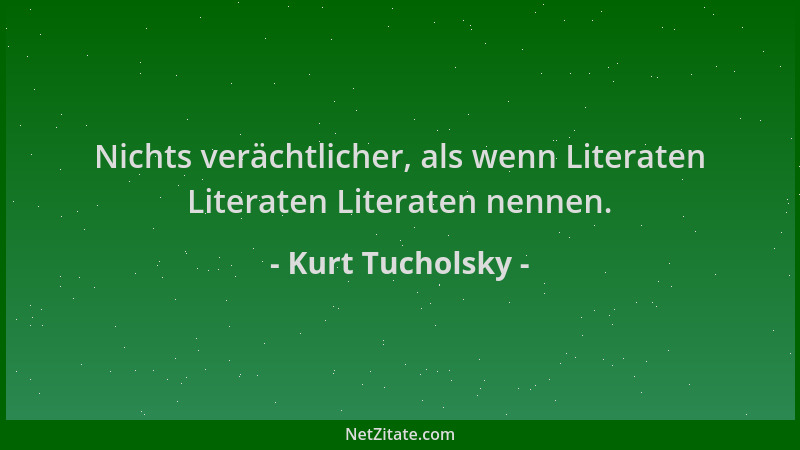 Kurt Tucholsky - Nichts verächtlicher, als wenn Literaten Literaten Literaten nennen....