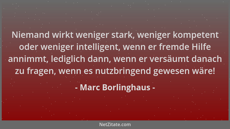 Marc Borlinghaus - Niemand wirkt weniger stark, weniger kompetent oder weniger intelligent, wenn er fremde Hilfe annimmt, l...