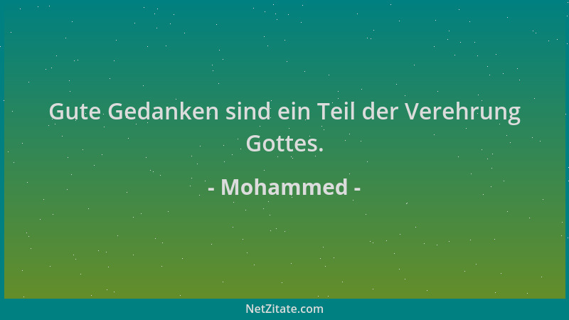 Mohammed - Gute Gedanken sind ein Teil der Verehrung Gottes....