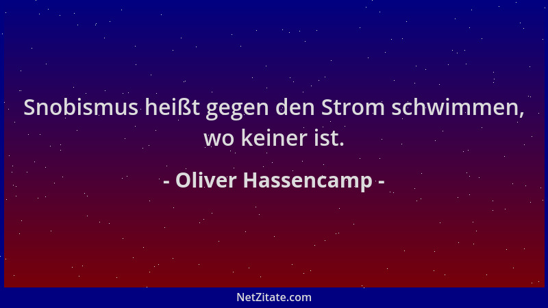 Oliver Hassencamp - Snobismus heißt gegen den Strom schwimmen, wo keiner ist....