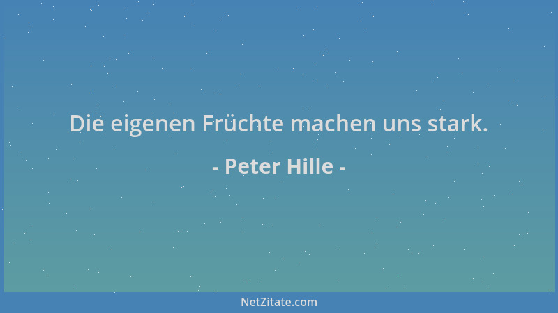 Peter Hille - Die eigenen Früchte machen uns stark....